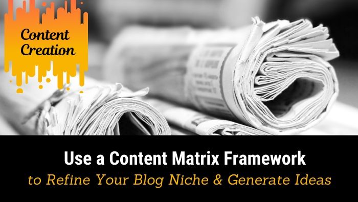 Use a Content Matrix Framework to Refine Your blog Niche