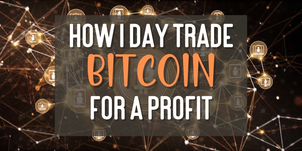 How I Day Trade Bitcoin for a Profit