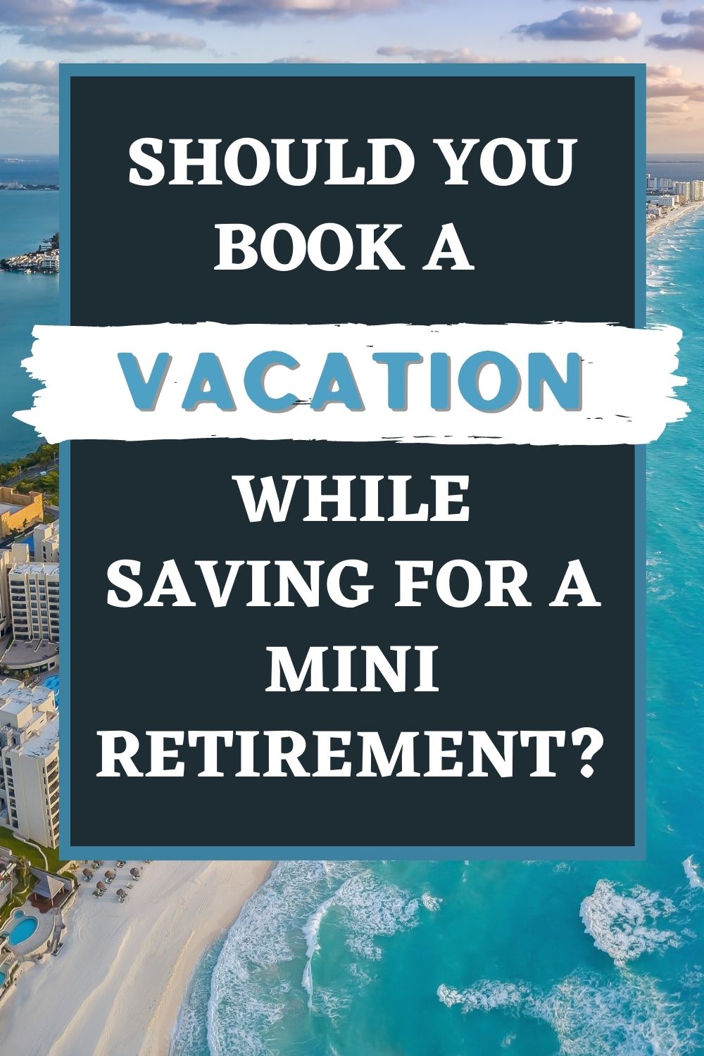 Taking a Vacation While Saving for Mini Retirement?